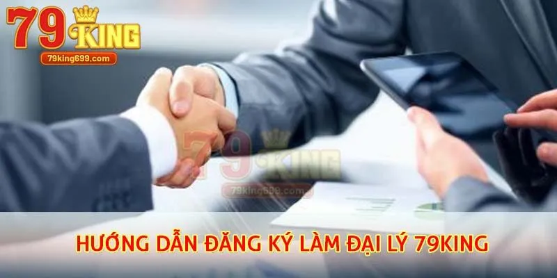 Hướng dẫn đăng ký làm Đại lý 79King