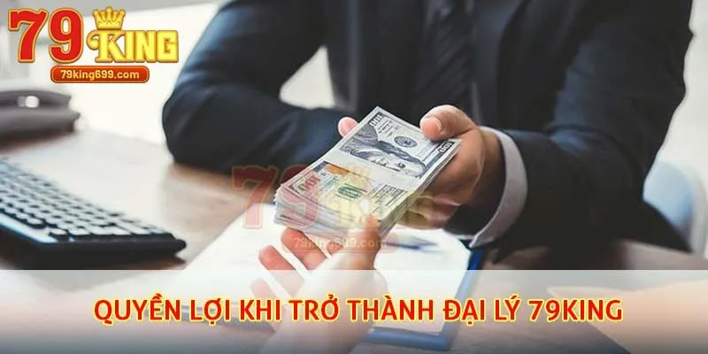 Quyền lợi khi trở thành Đại lý 79King