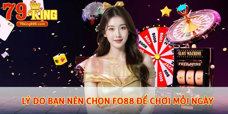 Lý do bạn nên chọn Fo88 để chơi mỗi ngày
