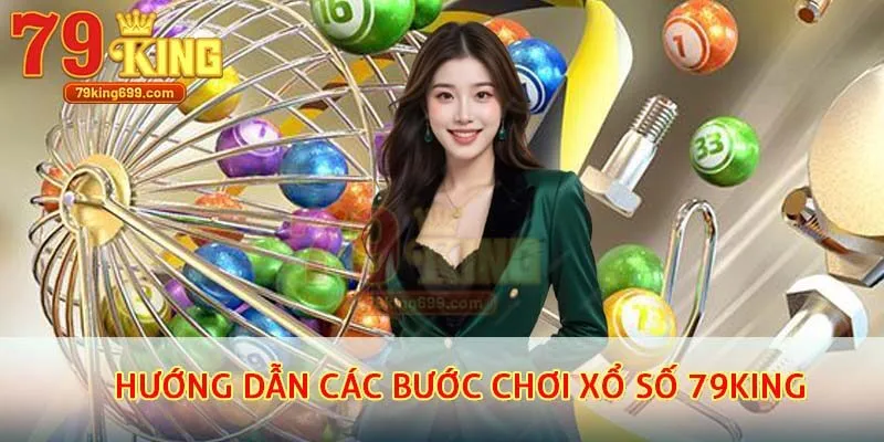 Hướng dẫn các bước chơi xổ số 79king cho bạn mới